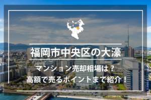 福岡市中央区の大濠のマンション売却相場は？高額で売るポイントまで紹介！